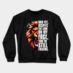 And Yet Despite The Look on My Face, You're Still Talking Crewneck Sweatshirt